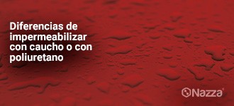 Diferencias de Impermeabilizar con Caucho o con Poliuretano